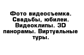 Фото-видеосъемка. Свадьбы, юбилеи. Видеоклипы. 3D-панорамы. Виртуальные туры.